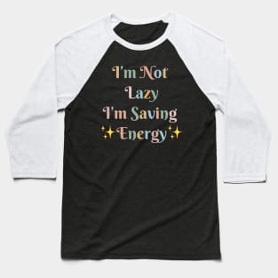 "I'm Not Lazy, I'm Saving Energy" Baseball T-Shirt